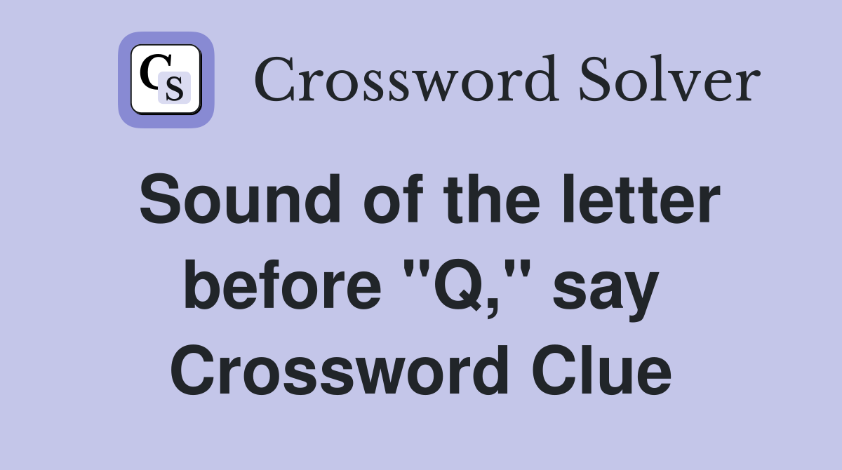 Sound of the letter before "Q," say Crossword Clue