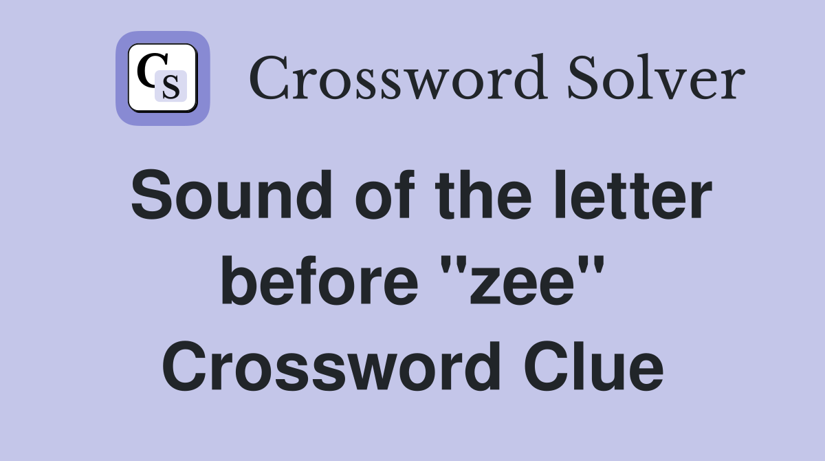Sound of the letter before "zee" Crossword Clue