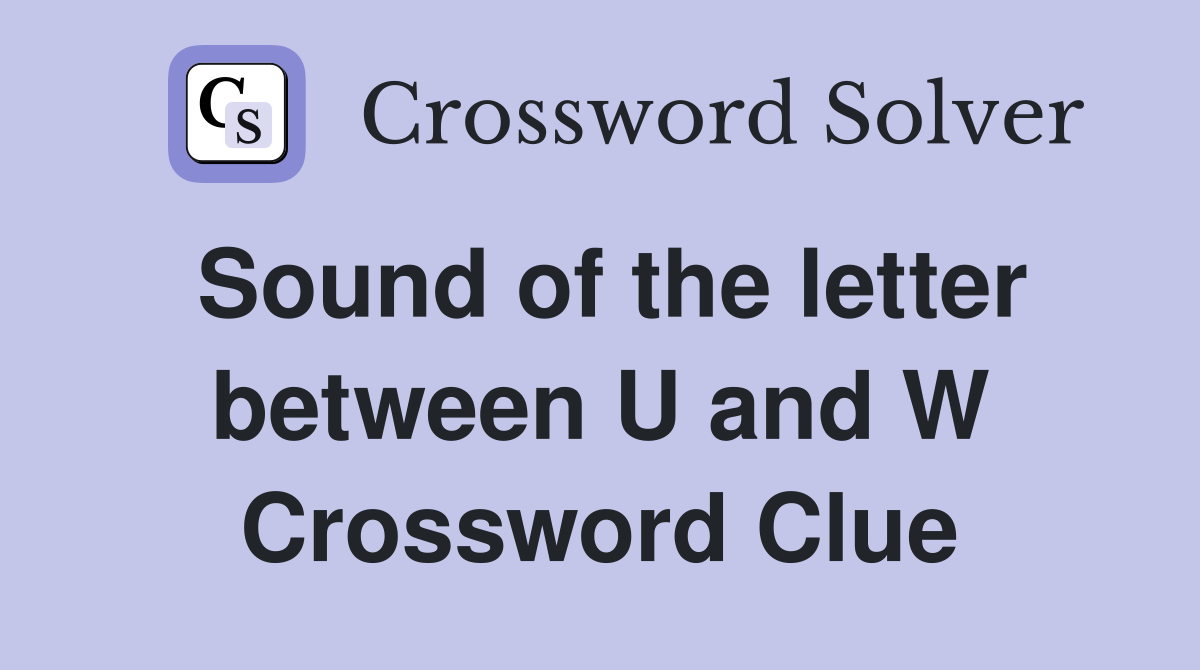 Sound of the letter between U and W Crossword Clue