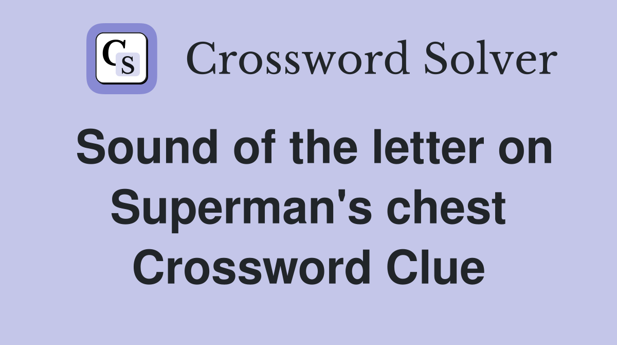 Sound of the letter on Superman's chest Crossword Clue