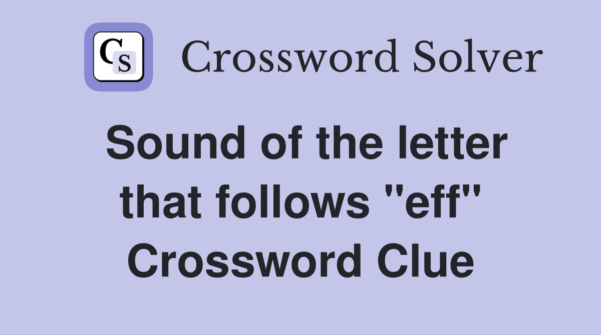 Sound of the letter that follows "eff" Crossword Clue