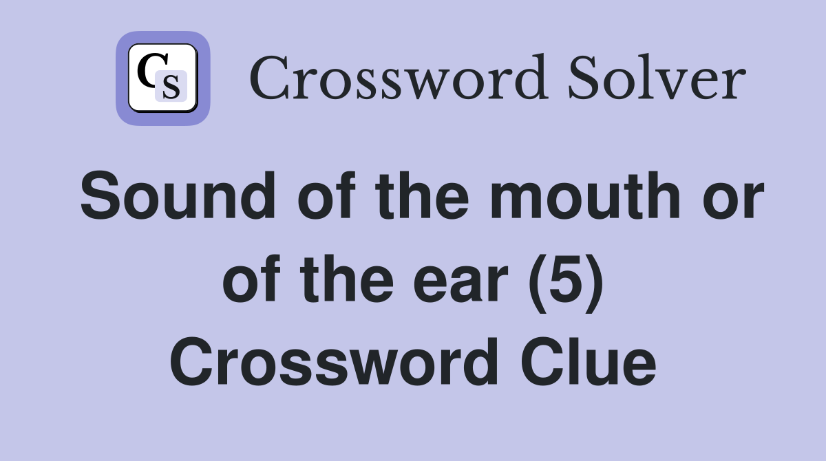 Sound of the mouth or of the ear (5) Crossword Clue
