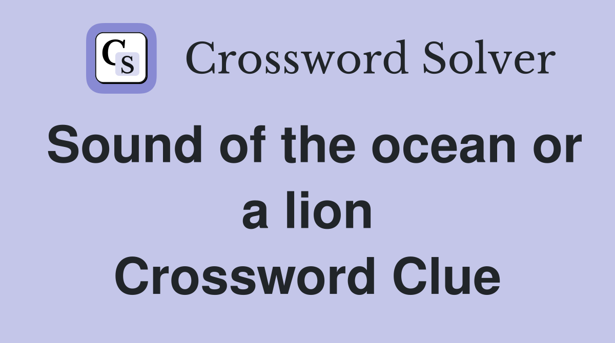 Sound of the ocean or a lion Crossword Clue