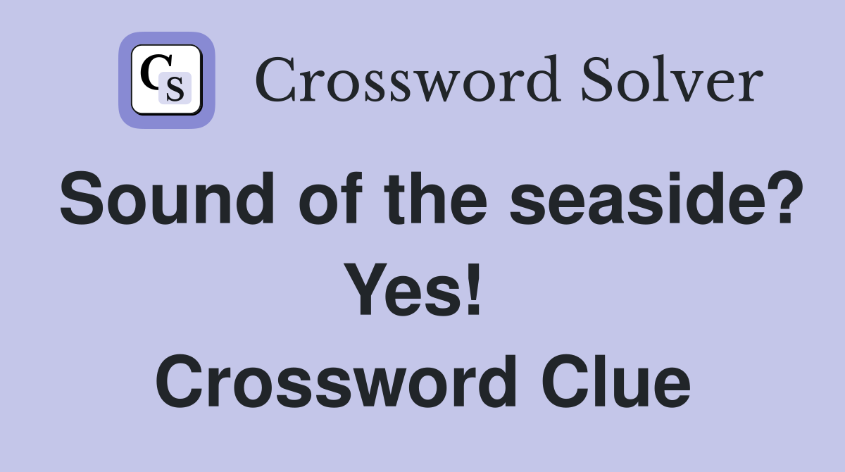 Sound of the seaside? Yes!  Crossword Clue