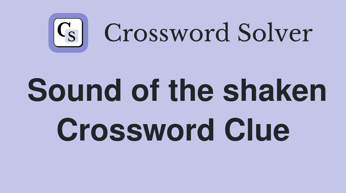 Sound of the shaken Crossword Clue