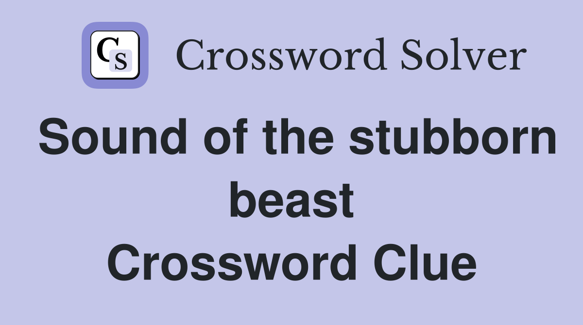 Sound of the stubborn beast Crossword Clue