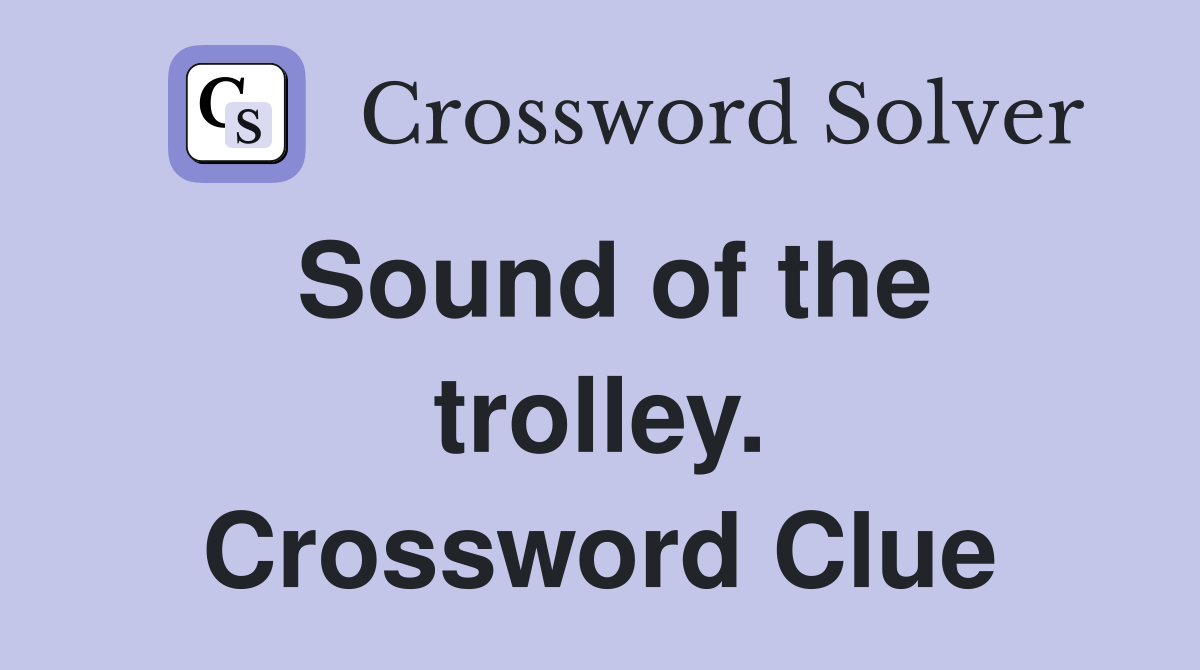 Sound of the trolley. Crossword Clue