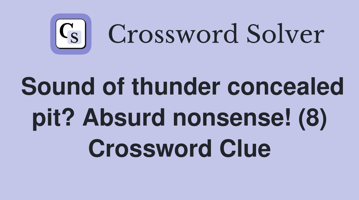 Sound of thunder concealed pit? Absurd nonsense! (8) Crossword Clue