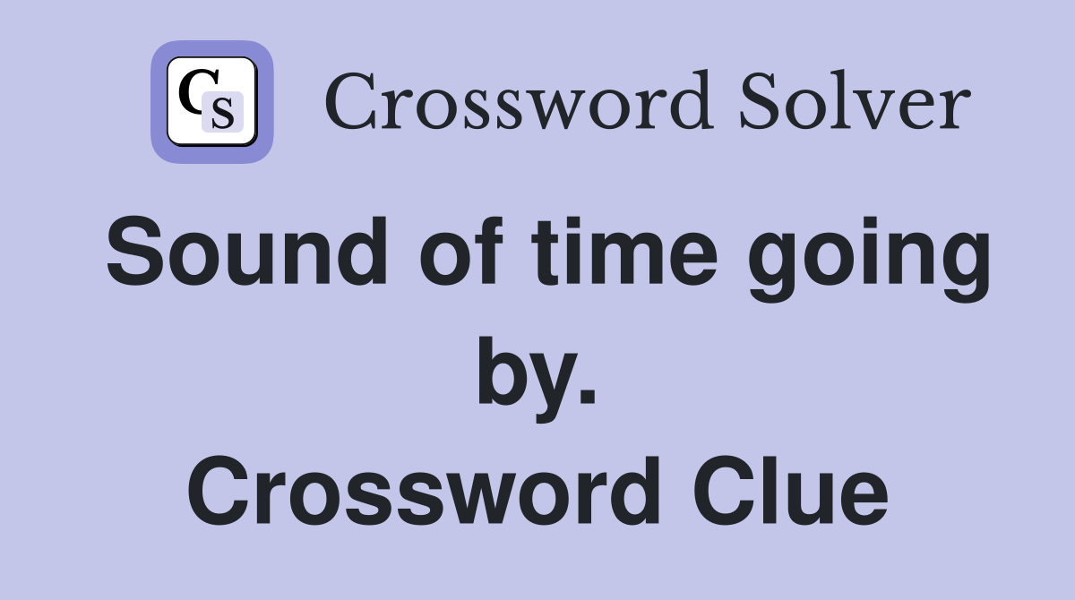 Sound of time going by. Crossword Clue