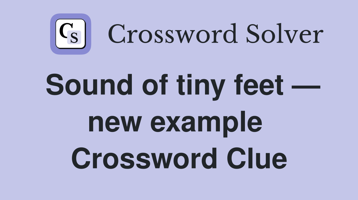 Sound of tiny feet — new example  Crossword Clue