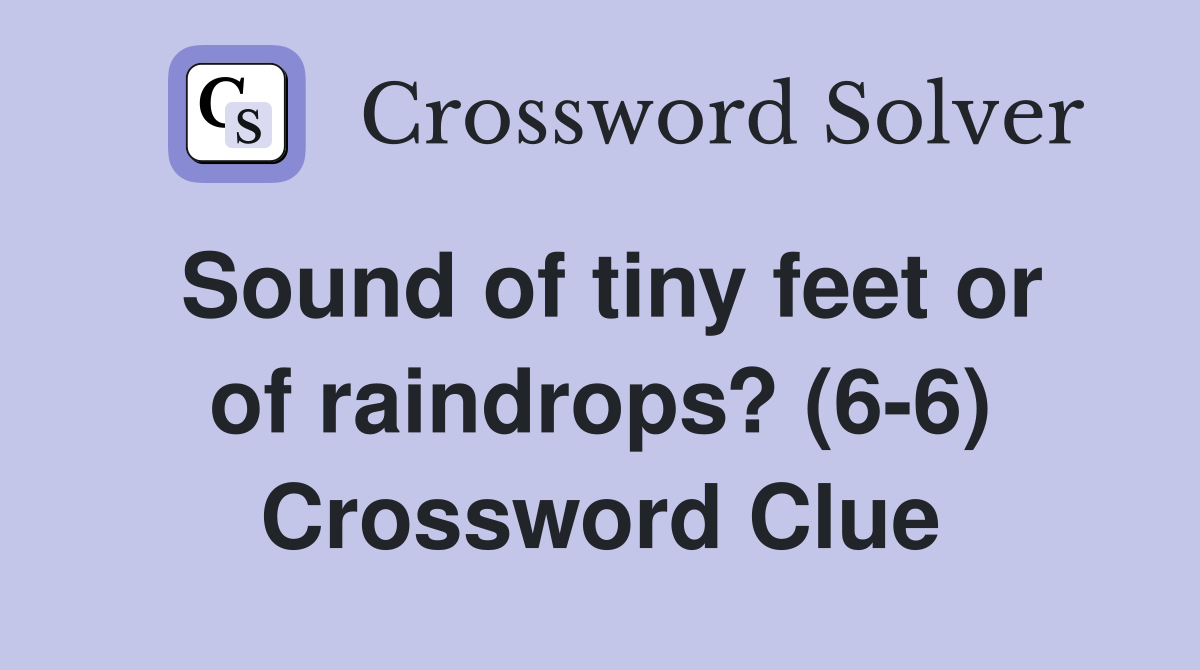 Sound of tiny feet or of raindrops? (6-6) Crossword Clue