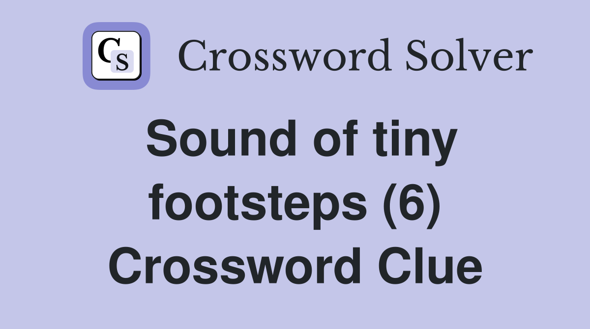 Sound of tiny footsteps (6) Crossword Clue