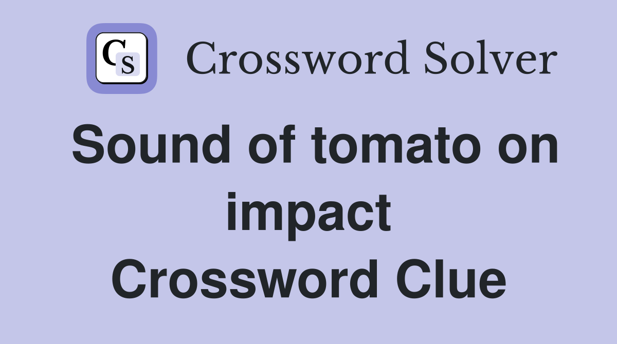 Sound of tomato on impact Crossword Clue