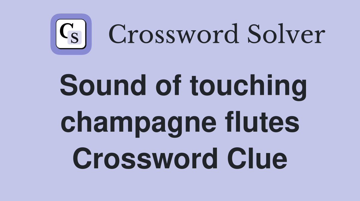 Sound of touching champagne flutes Crossword Clue