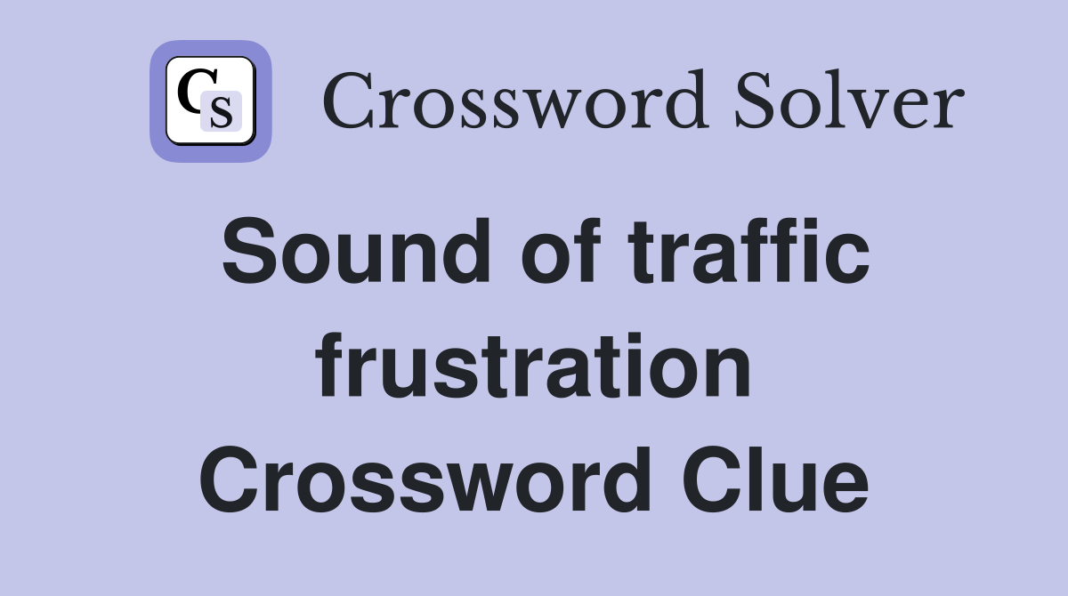 Sound of traffic frustration Crossword Clue