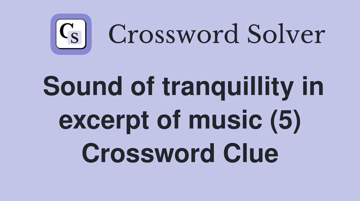 Sound of tranquillity in excerpt of music (5) Crossword Clue