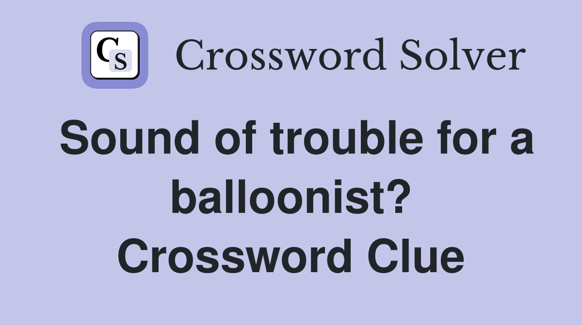 Sound of trouble for a balloonist? Crossword Clue