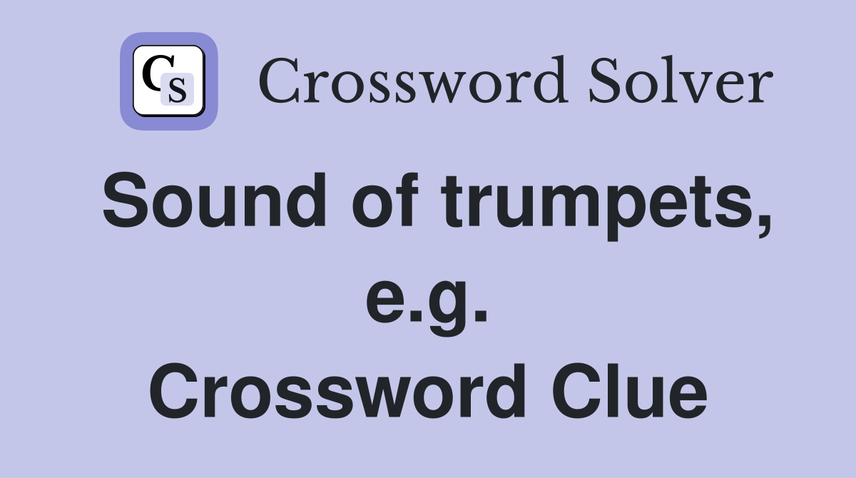 Sound of trumpets, e.g. Crossword Clue