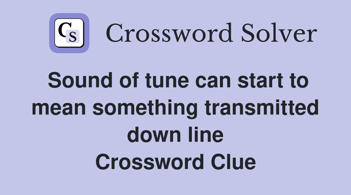 Sound of tune can start to mean something transmitted down line Crossword Clue