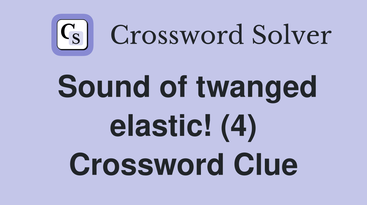 Sound of twanged elastic! (4) Crossword Clue