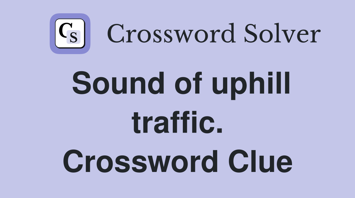 Sound of uphill traffic. Crossword Clue