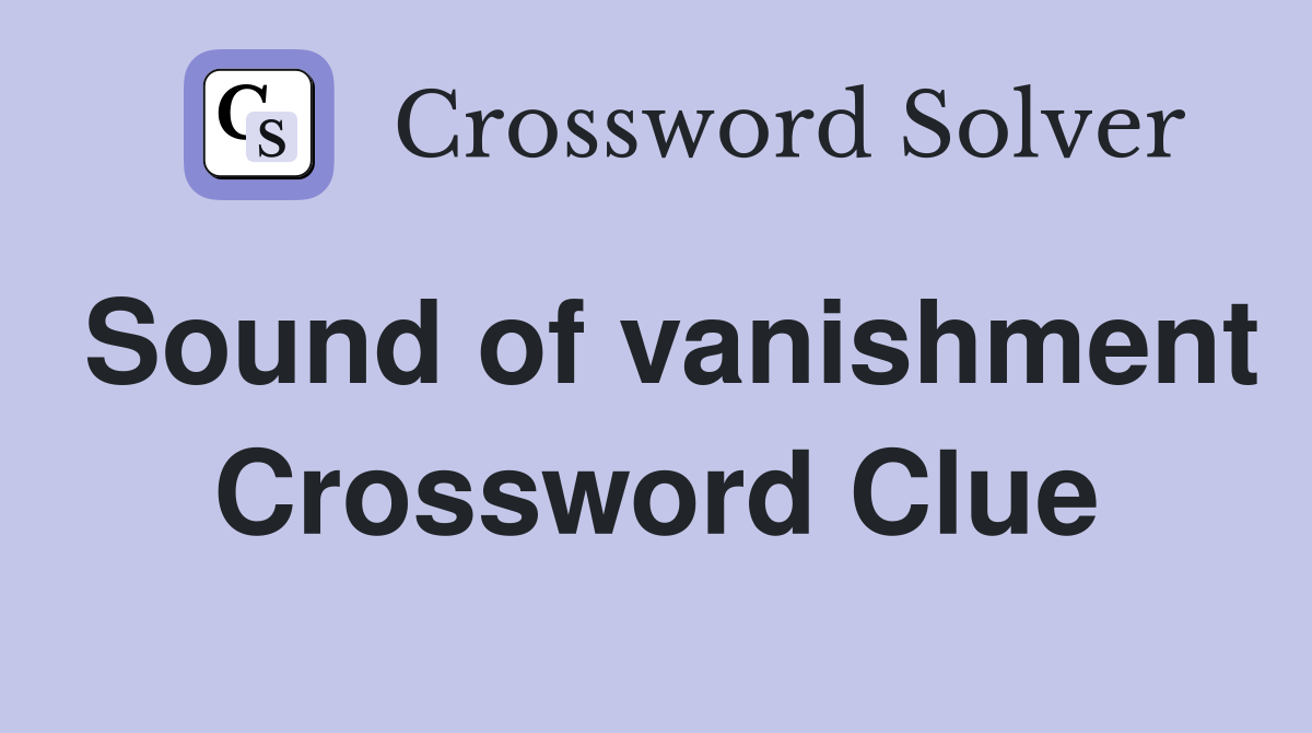 Sound of vanishment Crossword Clue