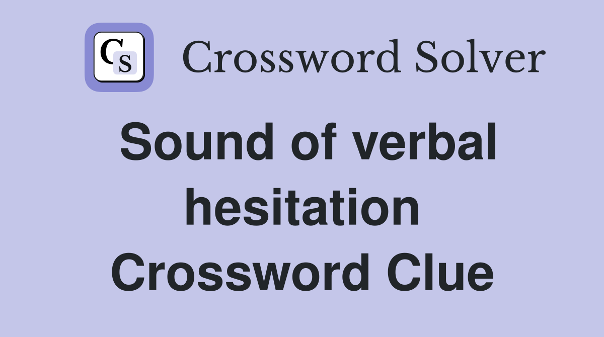 Sound of verbal hesitation Crossword Clue