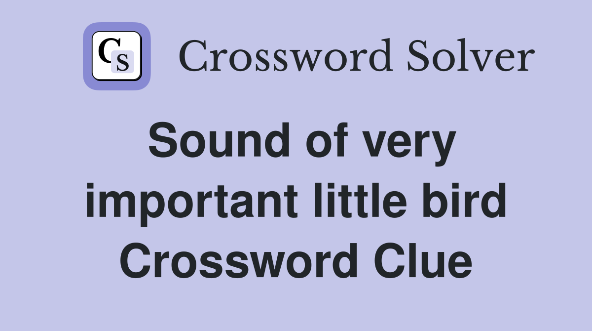 Sound of very important little bird Crossword Clue