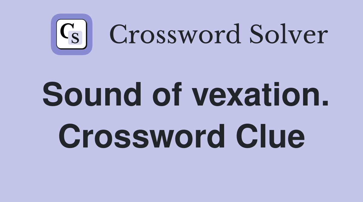 Sound of vexation. Crossword Clue