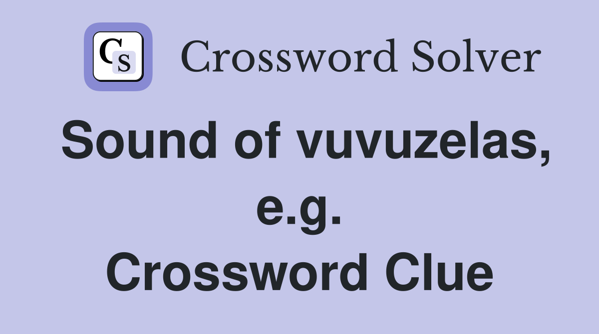 Sound of vuvuzelas, e.g. Crossword Clue