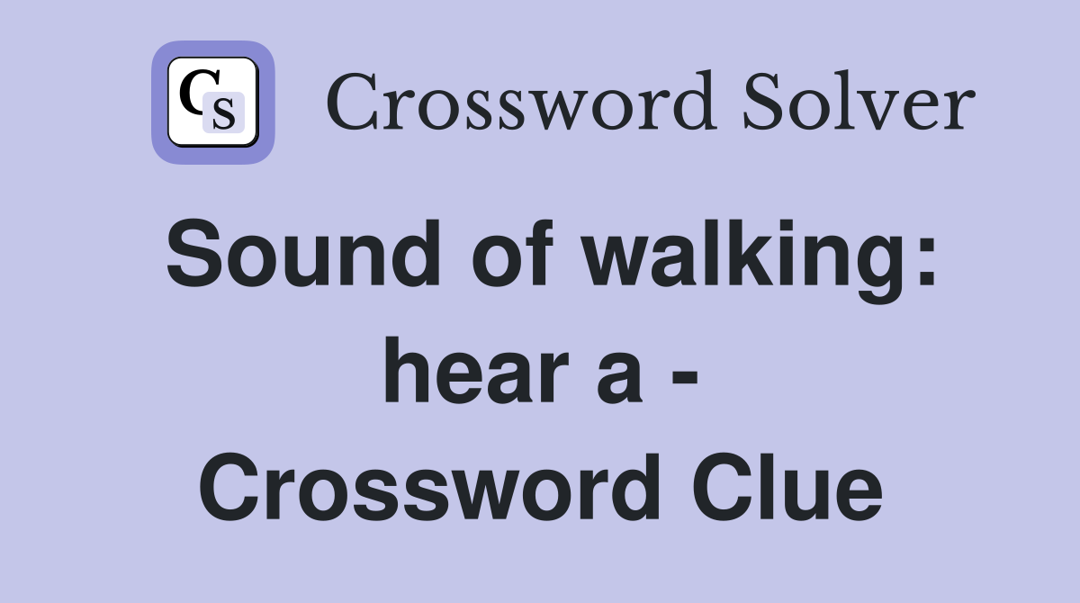 Sound of walking: hear a - Crossword Clue