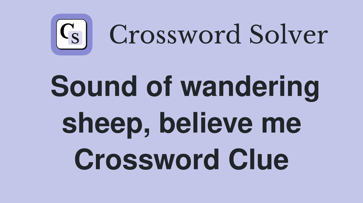 Sound of wandering sheep, believe me Crossword Clue