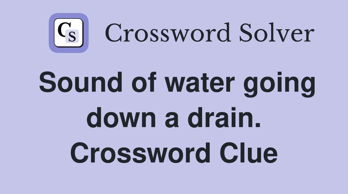 Sound of water going down a drain. Crossword Clue