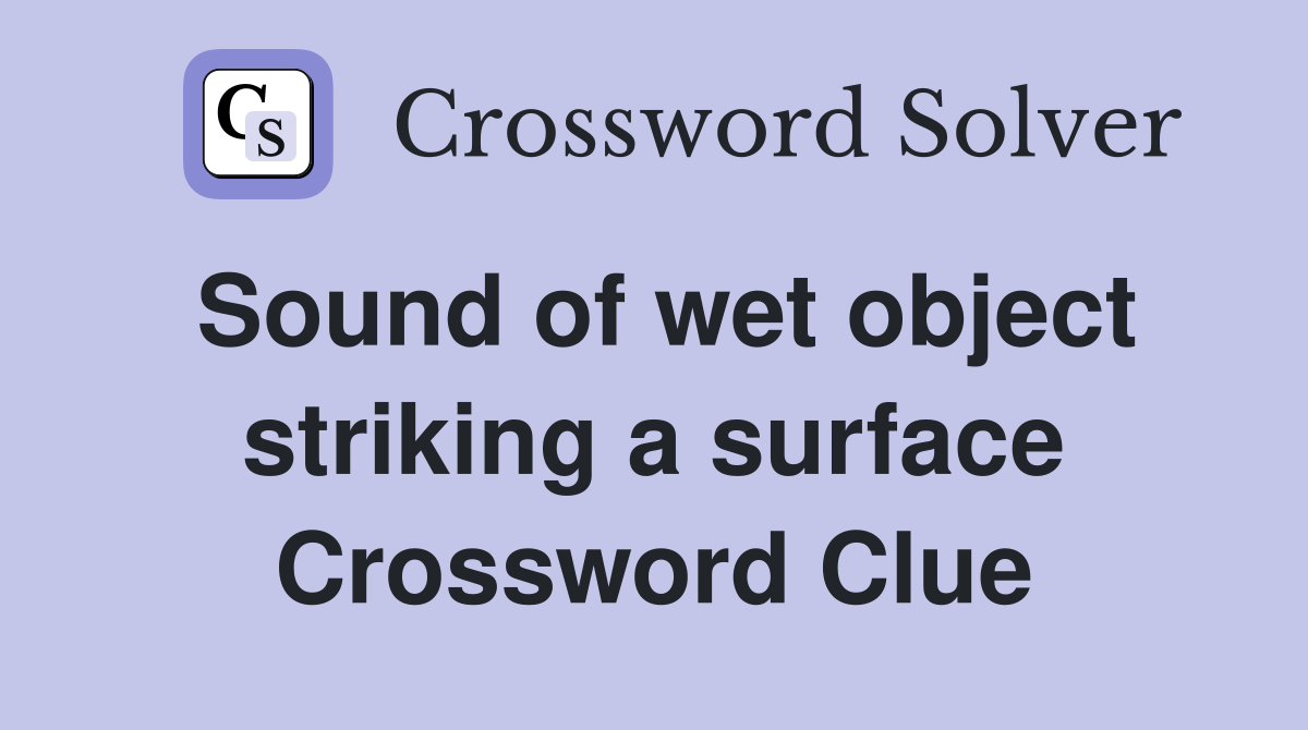 Sound of wet object striking a surface Crossword Clue