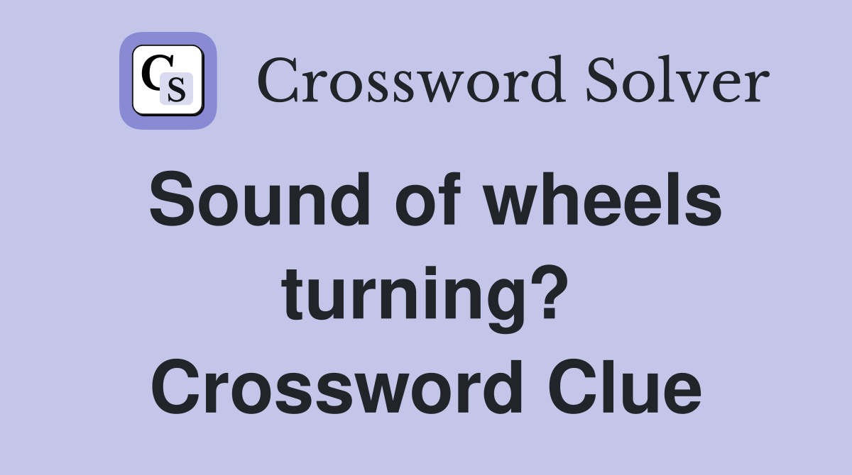 Sound of wheels turning? Crossword Clue