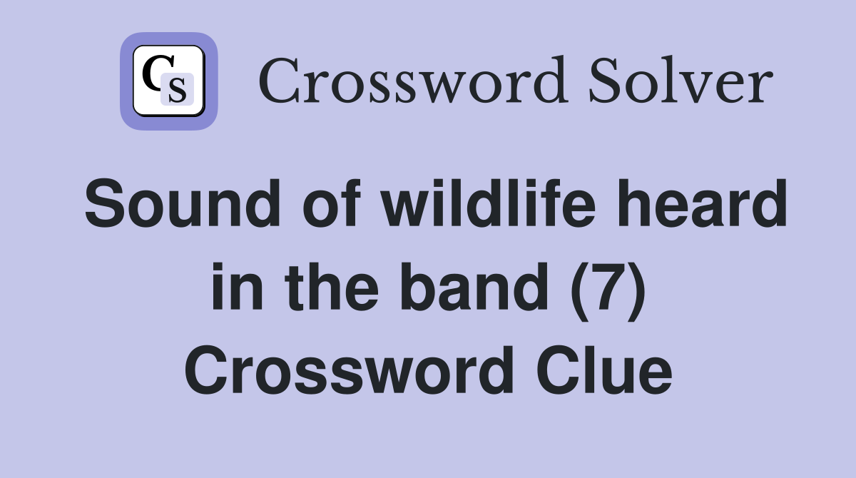 Sound of wildlife heard in the band (7) Crossword Clue