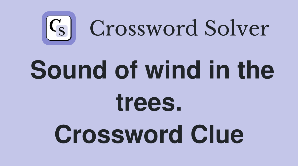 Sound of wind in the trees. Crossword Clue