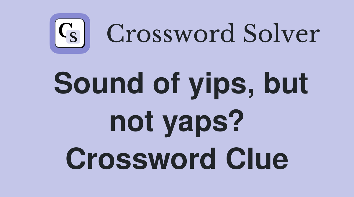 Sound of yips, but not yaps? Crossword Clue