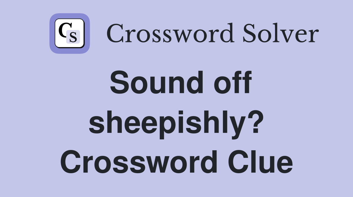 Sound off sheepishly? Crossword Clue