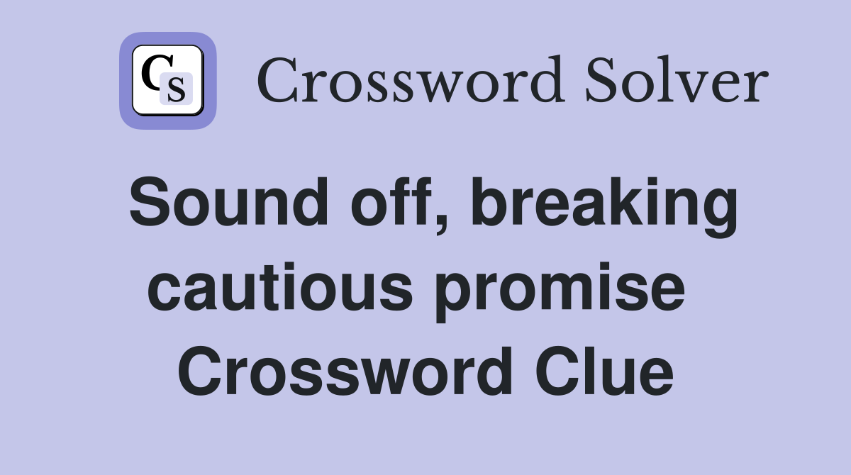 Sound off, breaking cautious promise  Crossword Clue