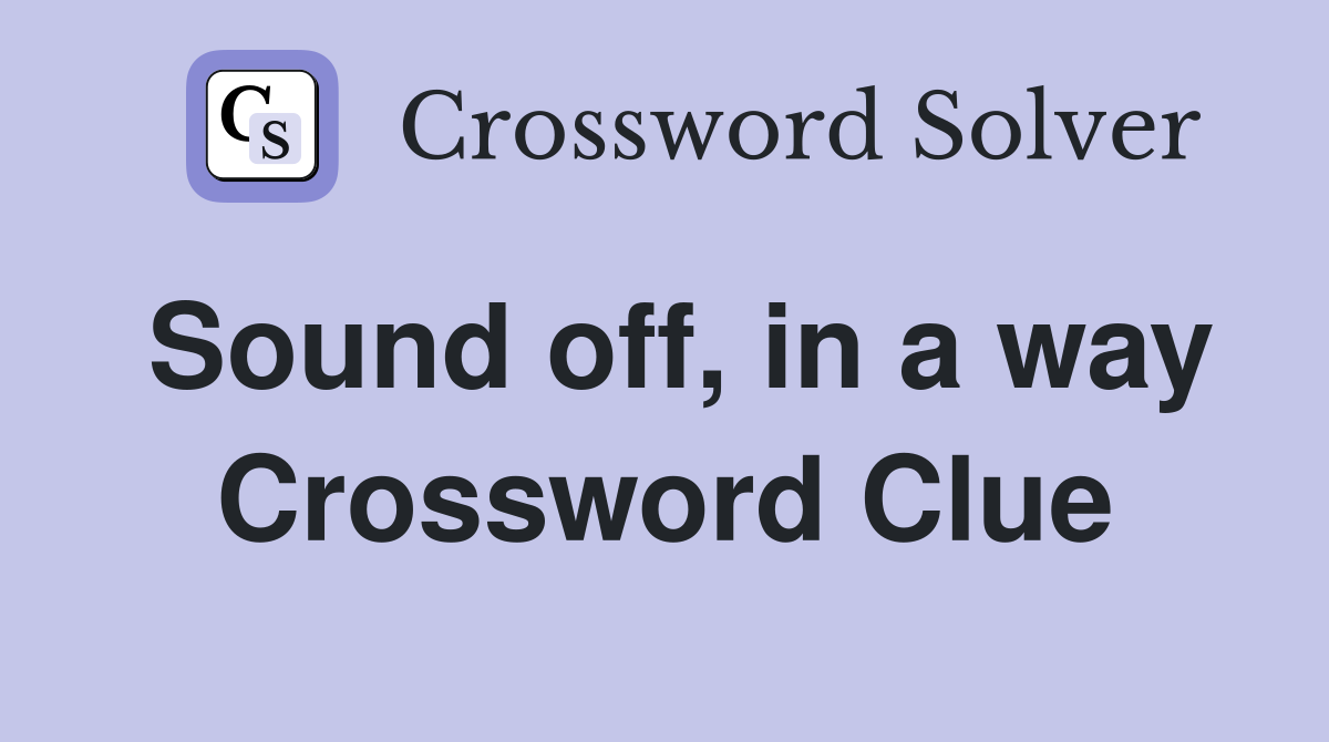 Sound off, in a way Crossword Clue