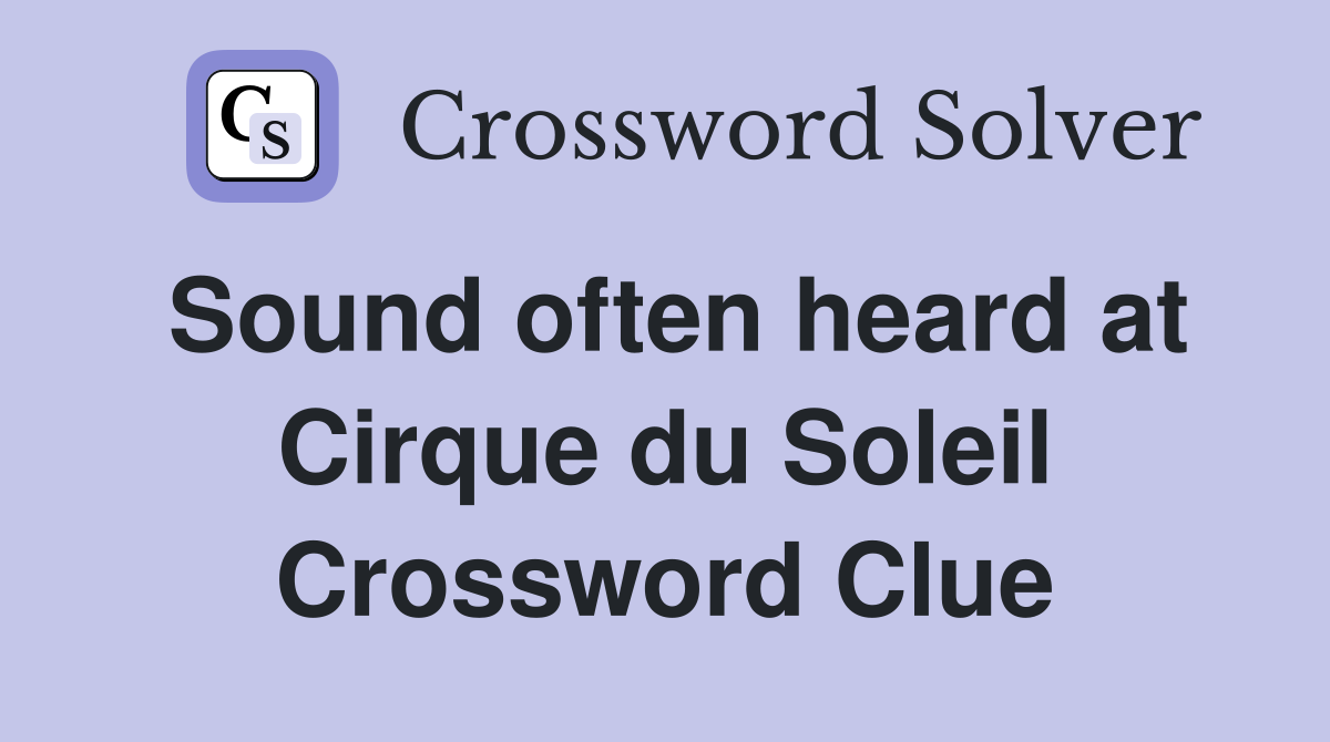 Sound often heard at Cirque du Soleil Crossword Clue