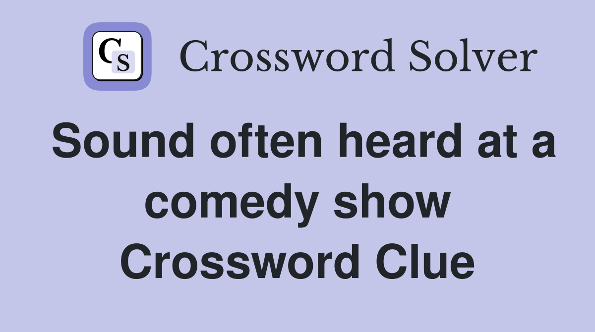 Sound often heard at a comedy show Crossword Clue