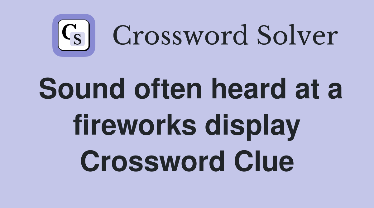 Sound often heard at a fireworks display Crossword Clue