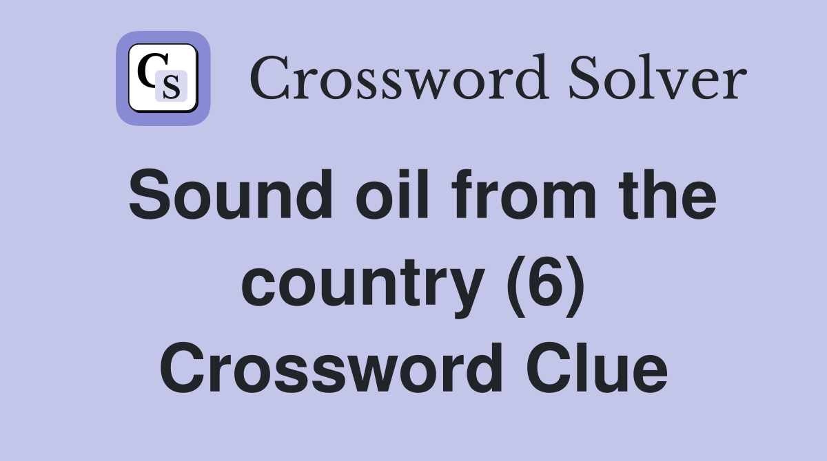 Sound oil from the country (6) Crossword Clue