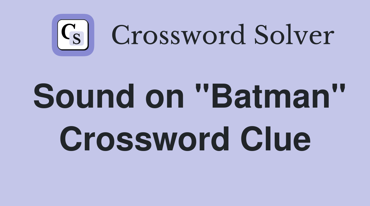 Sound on "Batman" Crossword Clue