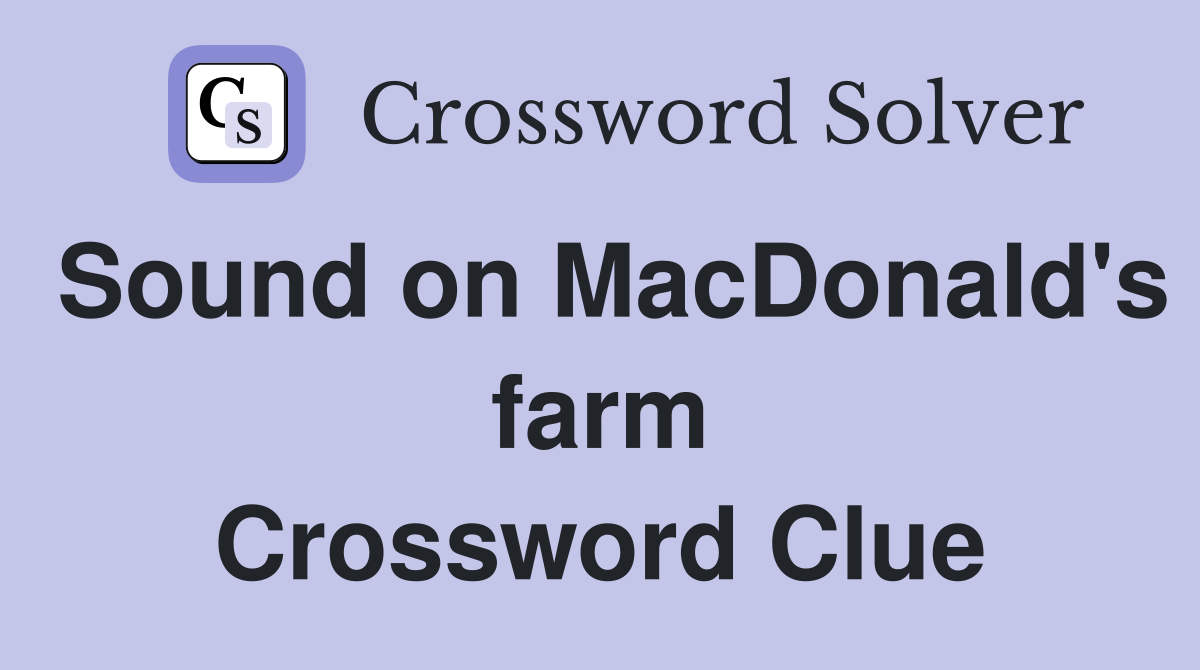 Sound on MacDonald's farm Crossword Clue