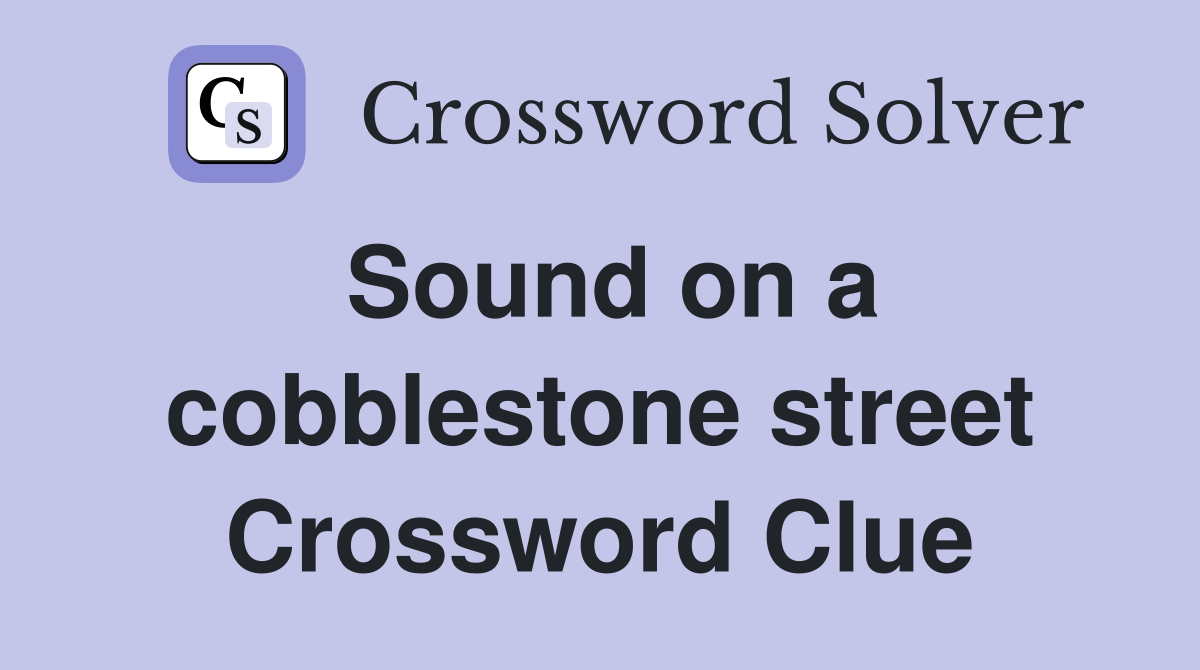 Sound on a cobblestone street Crossword Clue