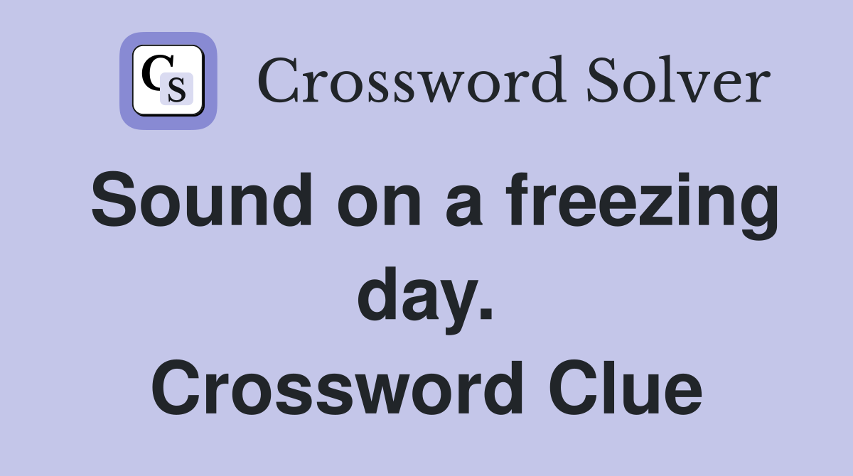 Sound on a freezing day. Crossword Clue