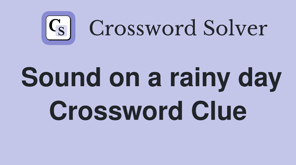 Sound on a rainy day Crossword Clue